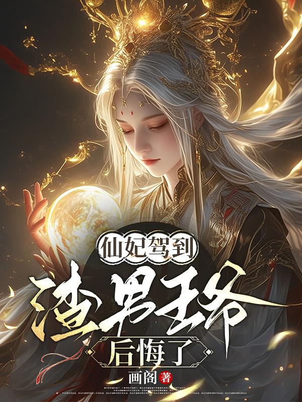 仙妃驾到，渣男王爷后悔了